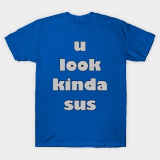 u look kinda sus T-Shirt